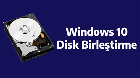 Windows 10'da Disk Birleştirme Nasıl Yapılır?